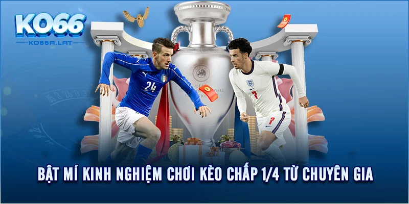 Bật mí kinh nghiệm chơi kèo chấp 1/4 từ chuyên gia