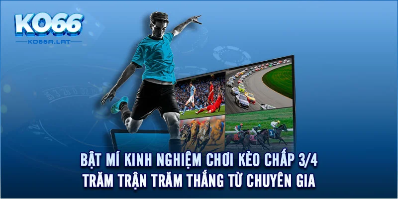 Bật mí kinh nghiệm chơi kèo chấp 3/4 trăm trận trăm thắng từ chuyên gia