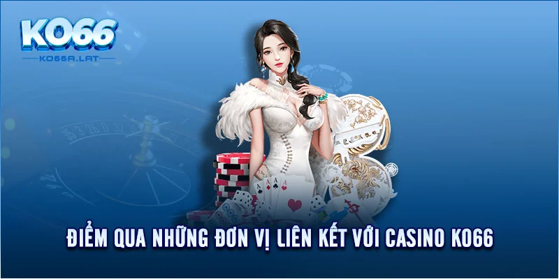 Điểm qua những đơn vị liên kết với casino KO66