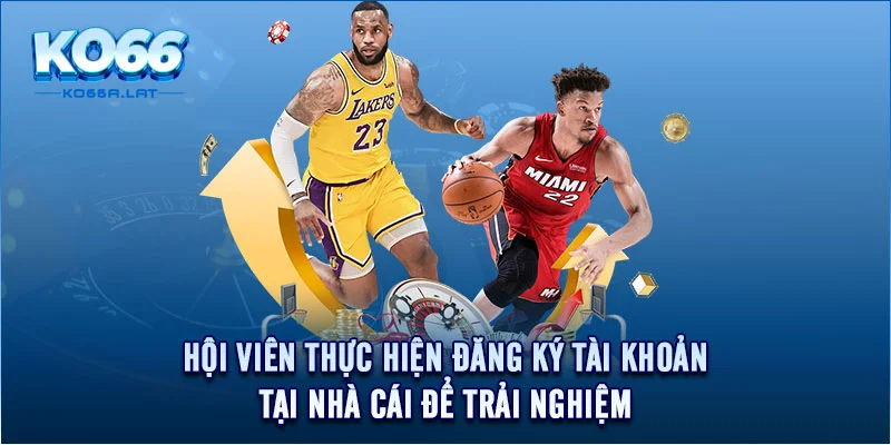 Hội viên thực hiện đăng ký tài khoản tại nhà cái để trải nghiệm 