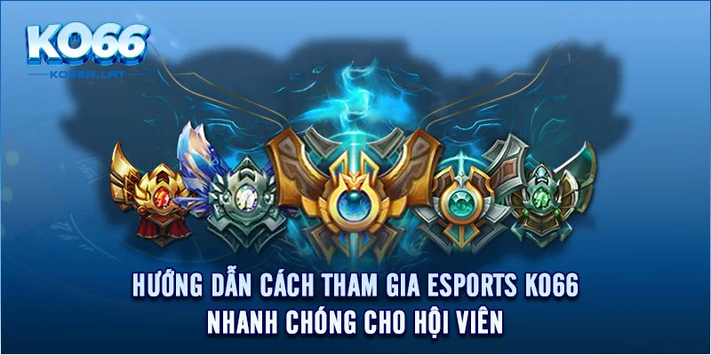 Hướng dẫn cách tham gia Esports KO66 nhanh chóng cho hội viên 