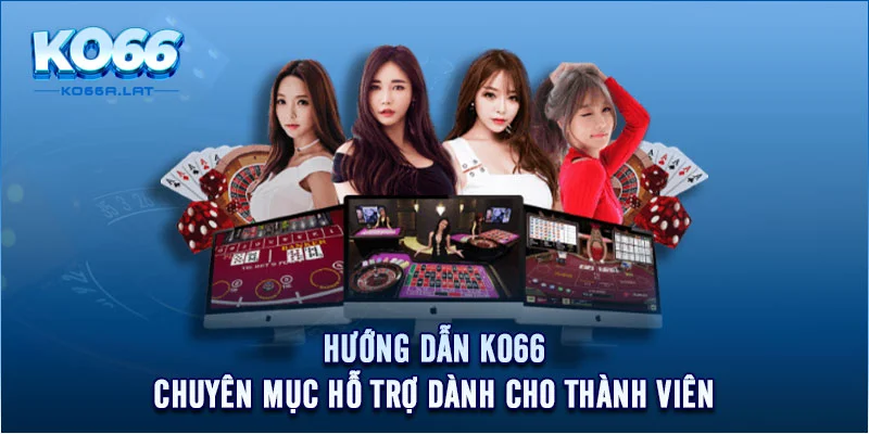 Hướng Dẫn KO66 - Chuyên Mục Hỗ Trợ Dành Cho Thành Viên