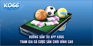 Hướng Dẫn Tải App KO66 - Tham Gia Cá Cược Sân Chơi Đỉnh Cao