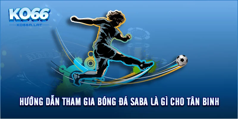 Hướng dẫn tham gia bóng đá Saba là gì cho tân binh