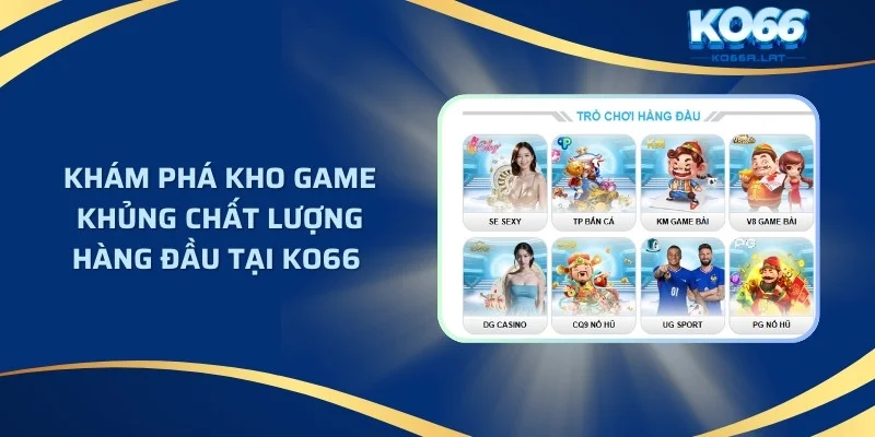 Khám phá kho game khủng chất lượng hàng đầu tại KO66 