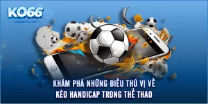 Khám Phá Những Điều Thú Vị Về Kèo Handicap Trong Thể Thao