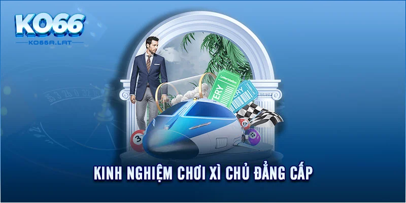 Kinh nghiệm chơi xì chủ đẳng cấp