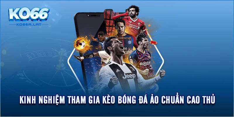 Kinh nghiệm tham gia kèo bóng đá ảo chuẩn cao thủ