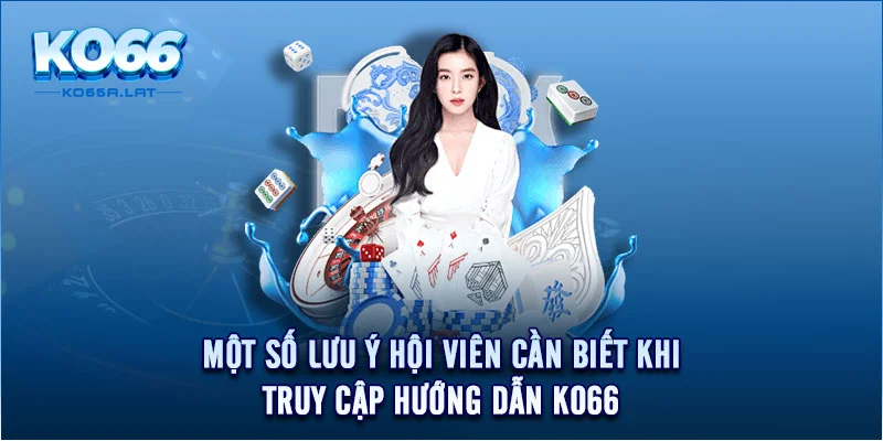 Một số lưu ý hội viên cần biết khi truy cập hướng dẫn KO66 