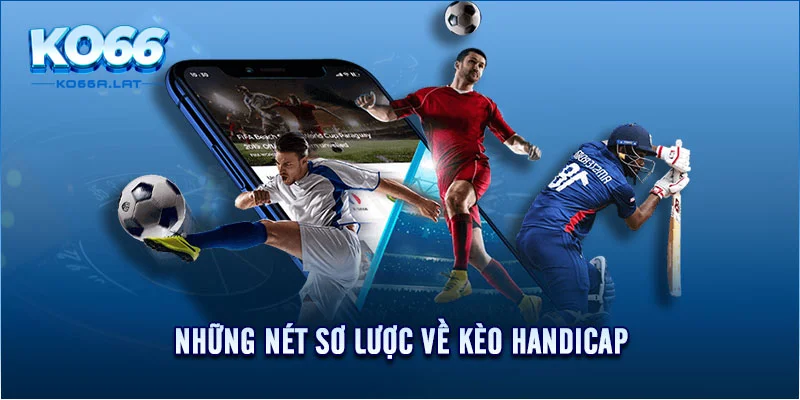 Những nét sơ lược về kèo Handicap