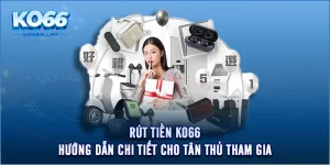 Rút Tiền KO66 - Hướng Dẫn Chi Tiết Cho Tân Thủ Tham Gia