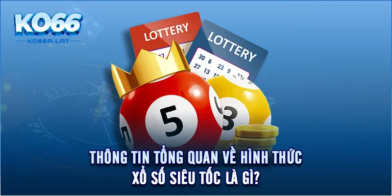 Thông tin tổng quan về hình thức xổ số siêu tốc là gì? 