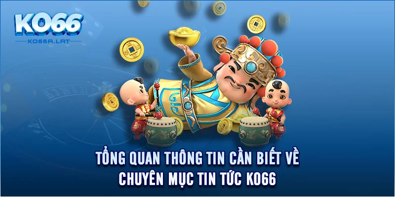 Tổng quan thông tin cần biết về chuyên mục tin tức KO66